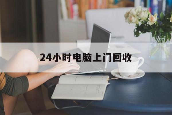 黄南最新24小时电脑上门回收方法分析(最方便真实的黄南免费上门回收电脑方法)