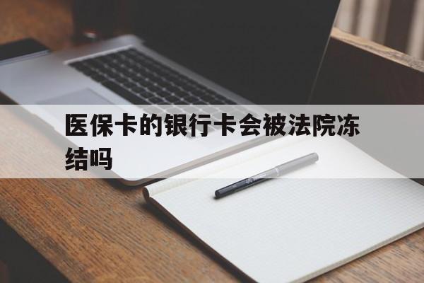 黄南最新医保卡的银行卡会被法院冻结吗方法分析(最方便真实的黄南医保卡的钱会冻结吗方法)