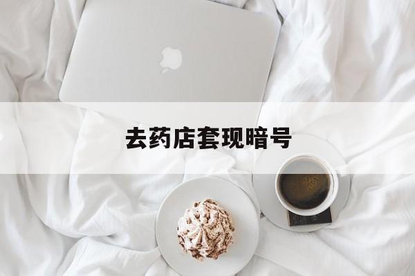 黄南最新去药店套现暗号方法分析(最方便真实的黄南去药店套现暗号是真的吗方法)