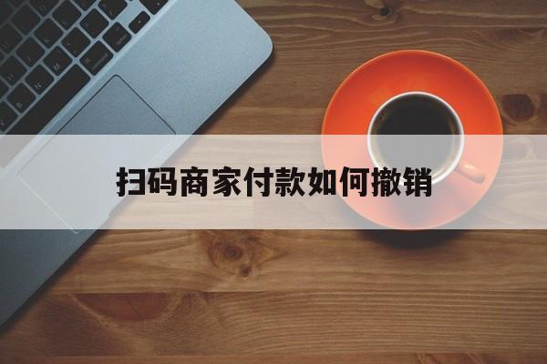 黄南最新扫码商家付款如何撤销方法分析(最方便真实的黄南扫了商家付款码怎么要求退款方法)