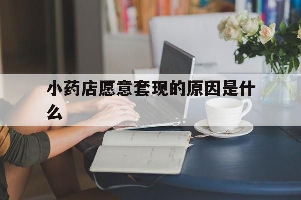 黄南最新小药店愿意套现的原因是什么方法分析(最方便真实的黄南药房愿意让你套医保卡吗方法)